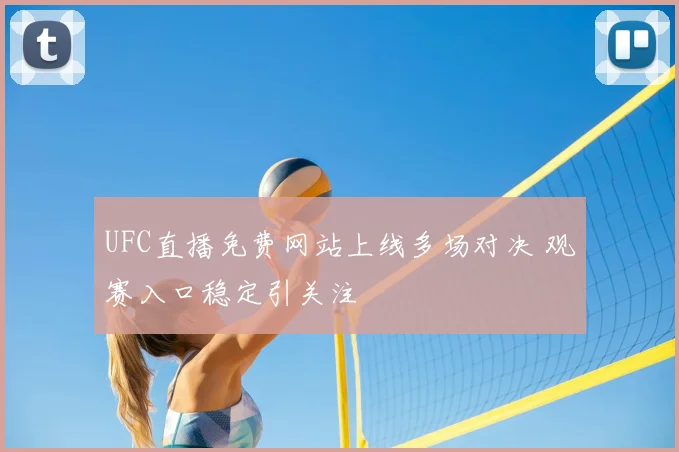 UFC直播免费网站上线多场对决 观赛入口稳定引关注